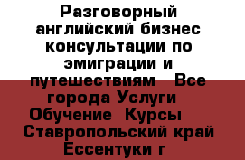 Разговорный английский бизнес консультации по эмиграции и путешествиям - Все города Услуги » Обучение. Курсы   . Ставропольский край,Ессентуки г.